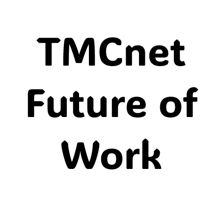 TMCnet Future of Work: ICYMI- Developments Around the Future of Work